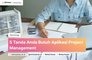 5 Tanda Anda Butuh Aplikasi Project Management